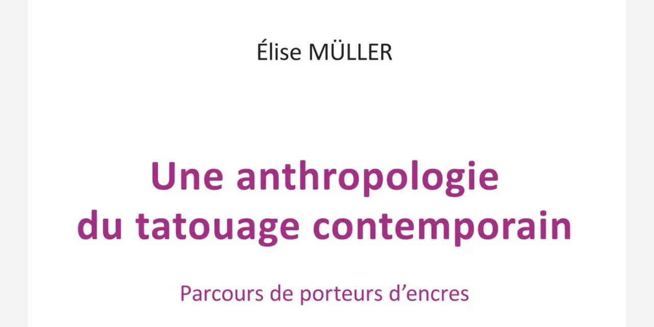 Une anthropologie du tatouage contemporain d’Elise Müller