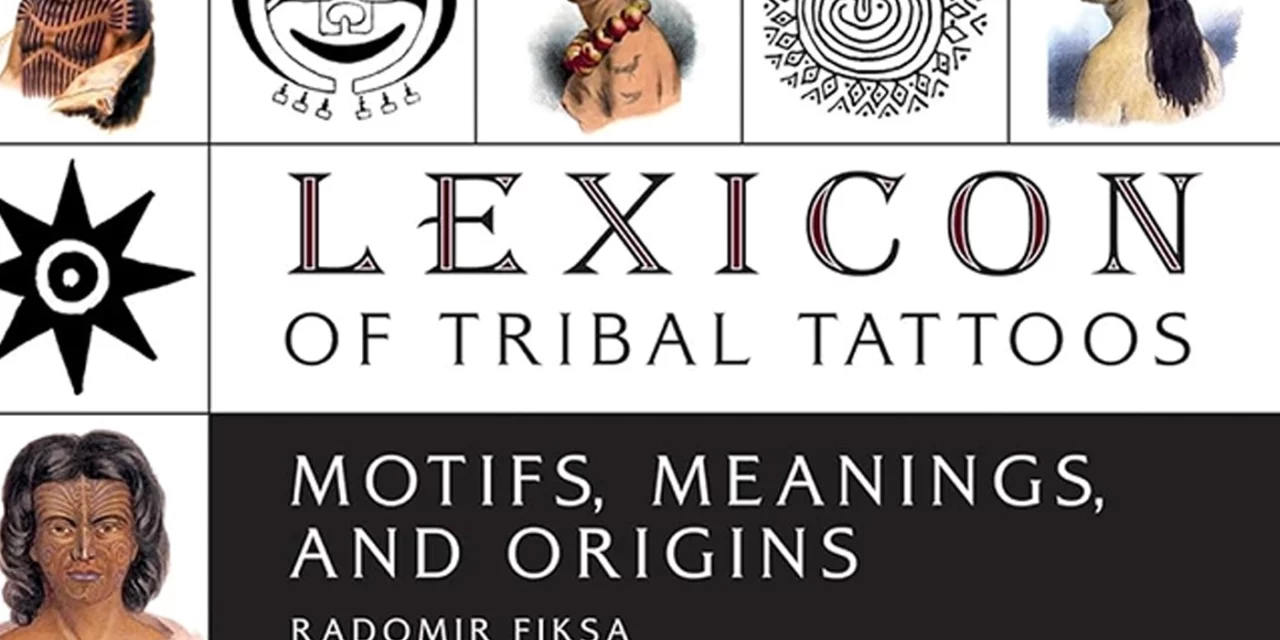 Lexicon of Tribal Tattoos : Motifs, Meanings, and Origins
