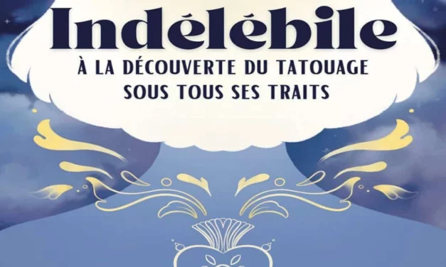 Indélébile, à la découverte du tatouage sous tous ses traits